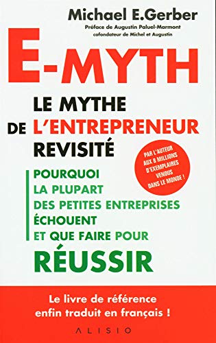 E-myth : le mythe de l'entrepreneur revisité : Pourquoi la plupart des petites entreprises échouent et que faire pour réussir