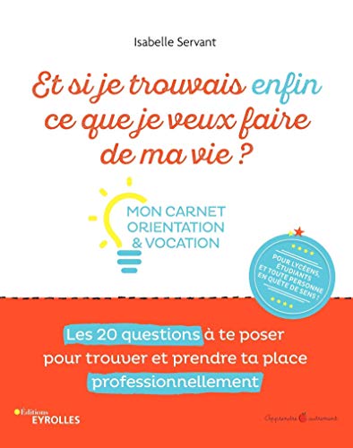 Et si je trouvais enfin ce que je veux faire de ma vie ?: Mon carnet orientation et vocation. Les 20 questions à te poser pour trouver et prendre ta place professionnellement