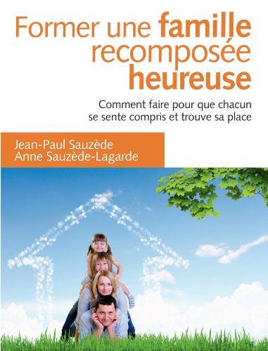 Former une famille recomposée heureuse - 2e éd. - Comment faire pour que chacun trouve sa place: Comment faire pour que chacun se sente compris et trouve sa place